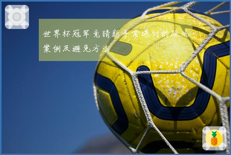世界杯冠军竞猜新手常遇到的踩坑案例及避免方法